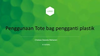 Penggunaan Tote bag pengganti plastik
XI SOSIAL
Chelsea Deswita Maharani
LOGO
 