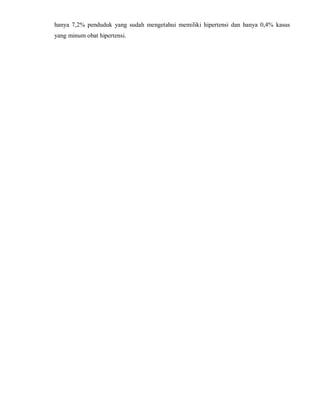 hanya 7,2% penduduk yang sudah mengetahui memiliki hipertensi dan hanya 0,4% kasus
yang minum obat hipertensi.
 