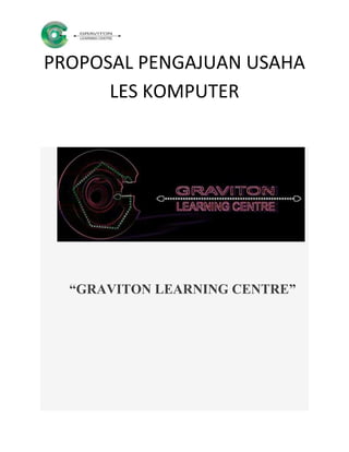 PROPOSAL PENGAJUAN USAHA
      LES KOMPUTER




  “GRAVITON LEARNING CENTRE”
 
