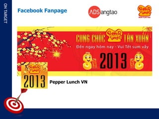 ON TARGET

            Facebook Fanpage




                      Pepper Lunch VN
 