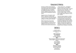 Proposal ini adalah proposal kegiatan
dan pengajuan dana penunjang kegiatan
mahasiswa kategori Nasional yang akan
di selenggarakan oleh Unit Kegiatan
Pers Mahasiswa PRESSISI Institut Seni
Idonesia Yogyakarta yang di bantu oleh
Perhimpunan Pers Mahasiswa Indonesia
(PPMI).
Kegiatan bertema “Perwajahan media
alterntif” yang akan di adakan pada
29-30 Juni 2013 di Institut Seni Indonesia
Yogyakarta dengan mengundang segenap
jaringan pers mahasiswa se-Indonesia.
Adapun kepanitiaan pusat di bantu
oleh Unit Kegiatan Pers Mahasiswa
yang berkedudukan di Daerah Istimewa
Yogyakarta dan di bantu pula oleh 14
Sterring Committe daerah yang meliputi
: Provinsi Jawa Timur : Tulungagung,
Surabaya, Malang, Jember, Madiun,
Madura. Provinsi Jawa Tengah : Surakarta,
Semarang. Provinsi Jawa Barat : Tasik
Malaya. Kalimantan : Banjarmasin.
Provinsi Sulawesi Selatan : Makasar.
Provinsi Sulawesi Tengah : Palu. Provinsi
Nusa Tenggara Barat : Mataram. Provinsi
Bali : Denpasar.
Tujuan dari adanya kegiatan ini adalah
mempersatukan insan pers mahasiswa
se-Indonesia dalam hal pemberitaan
dan pengadvokasian lingkungan hidup
di Indonesia, yang sama-sama di ketahui
bahwasanya lingkungan hidup Indonesia
semakin tidak manusiawi, maka dari itu
kegiatan ini adalah satu langkah pasti
sumbangsih mahasiswa Indonesia yang
bergerak dalam bidang pers mahasiswa.
DAFTARISI
Halaman judul
Ringkasan Isi Proposal
Daftar Isi
BAB I Pendahuluan
Latar Belakang
Tujuan Kegiatan
Hasil Yang diharapkan
BAB II
Paparan kegiatan yang pernah dilaksanakan
Bentuk kegiatan yang akan di laksanakan
Peserta
Tamu undangan
Tempat kegiatan
Waktu kegiatan
BAB III
Rencana Pembiayaan
LAMPIRAN-LAMPIRAN
Susunan Kepanitiaan
SusunanAcara
Surat Kerjasama
RingkasanIsiProposal
 