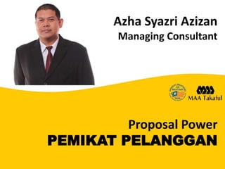 Azha Syazri Azizan
Managing Consultant

Proposal Power
PEMIKAT PELANGGAN

 