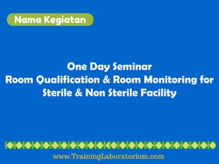 One Day Seminar 
Room Qualification & Room Monitoring for 
Sterile & Non Sterile Facility 
 