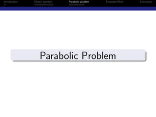 Introduction   Elliptic problem   Parabolic problem   Proposed Work   Conclusion




                   Parabolic Problem
 