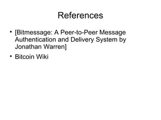 References

[Bitmessage: A Peer to Peer Message‐ ‐
Authentication and Delivery System by
Jonathan Warren]

Bitcoin Wiki
 