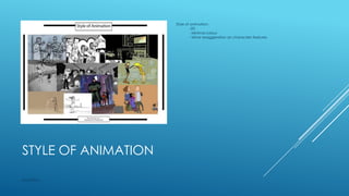 Style of animation:
-2D
- Minimal colour
- Minor exaggeration on characters features

STYLE OF ANIMATION
M2153961

 