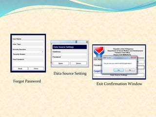 Forgot Password 
Data Source Setting 
Exit Confirmation Window 
 