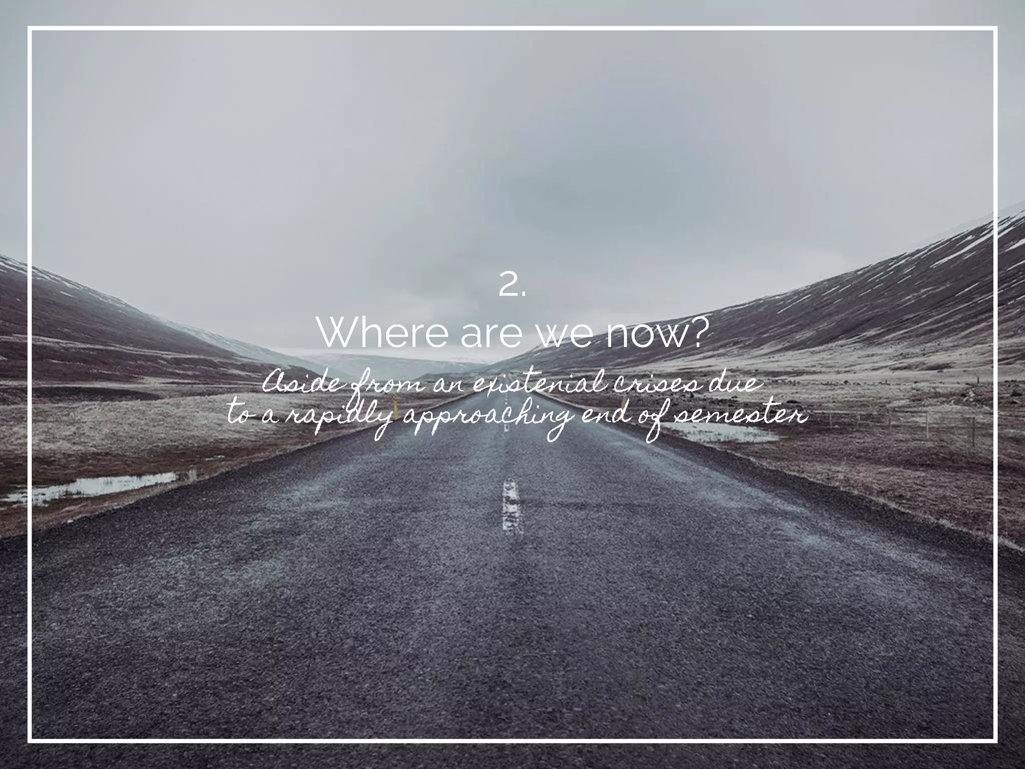 2.
Where are we now?
Aside from an existenial crises due
to a rapidly approaching end of semester
 