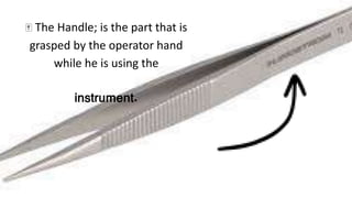 The Handle; is the part that is
grasped by the operator hand
while he is using the
instrument.
 