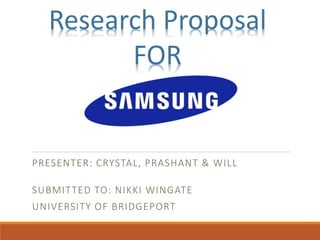 PRESENTER: CRYSTAL, PRASHANT & WILL
SUBMITTED TO: NIKKI WINGATE
UNIVERSITY OF BRIDGEPORT
Research Proposal
FOR
 
