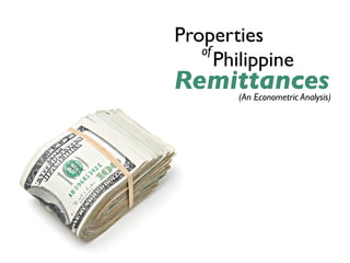 Properties
   of
      Philippine
Remittances
         (An Econometric Analysis)




     Dissertation Proposal
 