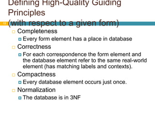 Defining High-Quality Guiding Principles(with respect to a given form)13CompletenessEvery form element has a place in databaseCorrectnessFor each correspondence the form element and the database element refer to the same real-world element (has matching labels and contexts). CompactnessEvery database element occurs just once. NormalizationThe database is in 3NF
