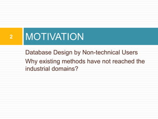 Database Design by Non-technical UsersWhy existing methods have not reached the industrial domains?MOTIVATION2