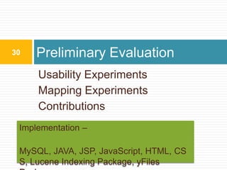 Usability ExperimentsMapping ExperimentsContributionsPreliminary Evaluation30Implementation – MySQL, JAVA, JSP, JavaScript, HTML, CSS, Lucene Indexing Package, yFiles Package