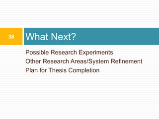 Possible Research ExperimentsOther Research Areas/System RefinementPlan for Thesis CompletionWhat Next?38