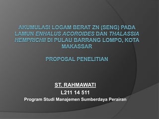 ST. RAHMAWATI
L211 14 511
Program Studi Manajemen Sumberdaya Perairan
 