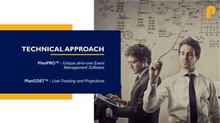 TECHNICAL APPROACH
PlanPRO™ - Unique all-in-one Event
Management Software
PlanCOST™ - Live-Tracking and Projections
P
 