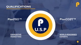 QUALIFICATIONS
Plan ™
EXHAUSTIVE
MARKETING
WORLD-RENOWNED
EXPERTS
Plan ™
U.S.P
P
P
 