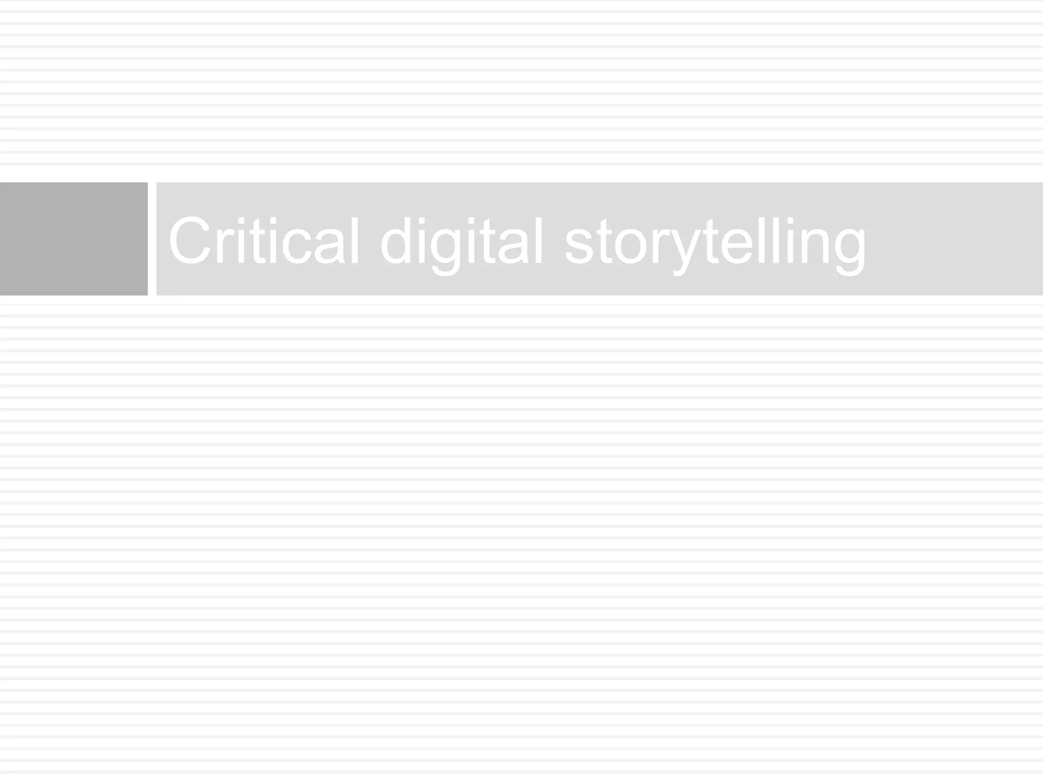 Critical digital storytelling 
 