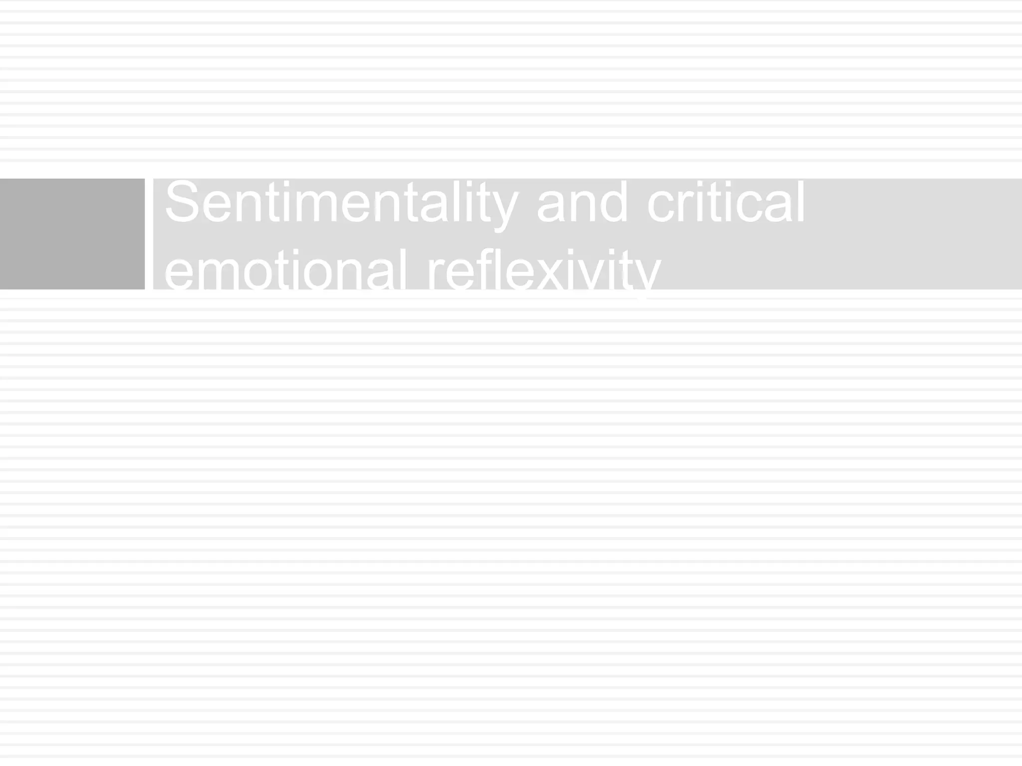 Sentimentality and critical 
emotional reflexivity 
 