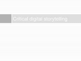Critical digital storytelling 
 