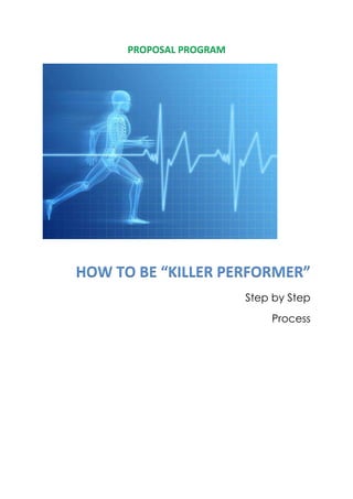 PROPOSAL PROGRAM
HOW TO BE “KILLER PERFORMER”
Step by Step
Process
 
