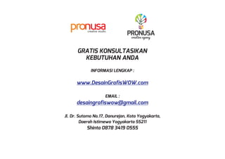 GRATIS KONSULTASIKAN
KEBUTUHAN ANDA
INFORMASI LENGKAP :
Jl. Dr. Sutomo No.17, Danurejan, Kota Yogyakarta,
Daerah Istimewa Yogyakarta 55211
Shinta 0878 3419 0555
www.DesainGrafisWOW.com
desaingrafiswow@gmail.com
EMAIL :
pr usacreative studio
 