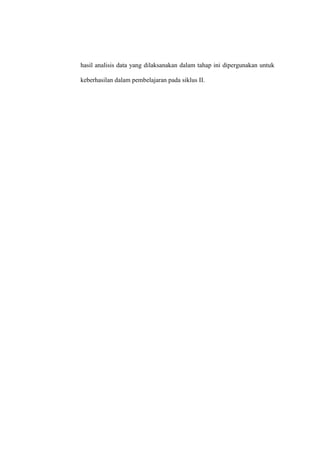 hasil analisis data yang dilaksanakan dalam tahap ini dipergunakan untuk

keberhasilan dalam pembelajaran pada siklus II.
 