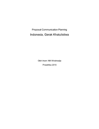 Proposal Communication Planning
Indonesia, Gerak Khatulistiwa
Oleh Imam NM Wiratmadja
Pinasthika 2010
 