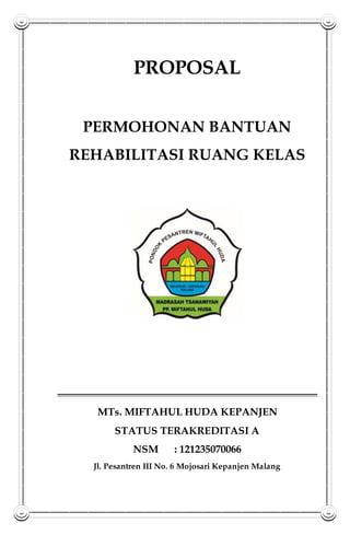 PROPOSAL
PERMOHONAN BANTUAN
REHABILITASI RUANG KELAS
MTs. MIFTAHUL HUDA KEPANJEN
STATUS TERAKREDITASI A
NSM : 121235070066
Jl. Pesantren III No. 6 Mojosari Kepanjen Malang
 