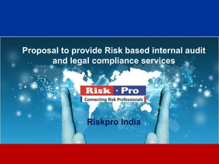 1
Proposal to provide Risk based internal audit
and legal compliance services
Riskpro India
 