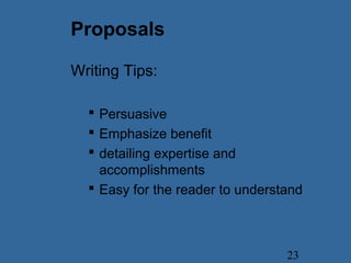 23
Proposals
Writing Tips:
 Persuasive
 Emphasize benefit
 detailing expertise and
accomplishments
 Easy for the reader to understand
 