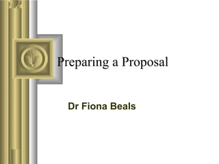 Preparing a Proposal
Dr Fiona Beals
 
