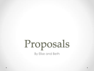 Proposals 
By Elise and Beth 
 
