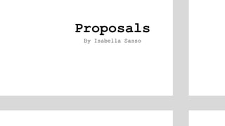 Proposals
By Isabella Sasso
 