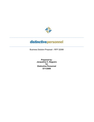 Business Solution Proposal – RFP 32088




            Prepared by:
       Jacqueline C. Noguera
                  for
        Distinctive Personnel
              5/11/2009
 