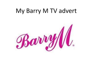 My Barry M TV advert
 