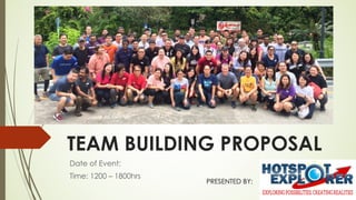 TEAM BUILDING PROPOSAL
Date of Event:
Time: 1200 – 1800hrs
PRESENTED BY:
 