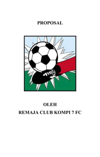 PROPOSAL
OLEH
REMAJA CLUB KOMPI 7 FC
 