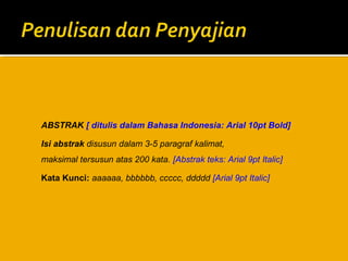 ABSTRAK [ ditulis dalam Bahasa Indonesia: Arial 10pt Bold]
Isi abstrak disusun dalam 3-5 paragraf kalimat,
maksimal tersusun atas 200 kata. [Abstrak teks: Arial 9pt Italic]
Kata Kunci: aaaaaa, bbbbbb, ccccc, ddddd [Arial 9pt Italic]

 