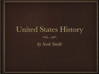 United States History
      by Scott Smith
 