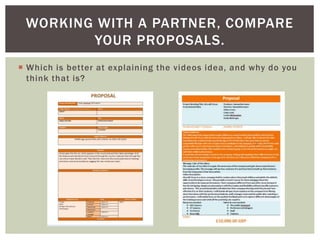 Which is better at explaining the videos idea, and why do you
think that is?
WORKING WITH A PARTNER, COMPARE
YOUR PROPOSALS.
 