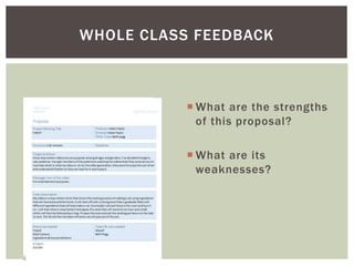  What are the strengths
of this proposal?
 What are its
weaknesses?
WHOLE CLASS FEEDBACK
 