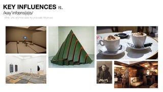 KEY INFLUENCES n.
/kəy’infœns(ə)s/
What, who and how were my proposals influenced.