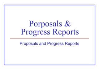 Porposals &
Progress Reports
Proposals and Progress Reports
 
