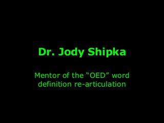 Dr. Jody Shipka
Mentor of the “OED” word
definition re-articulation
 