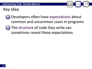 28
Key Idea
• Developers often have expectations about
common and uncommon cases in programs
• The structure of code they write can
sometimes reveal these expectations
 