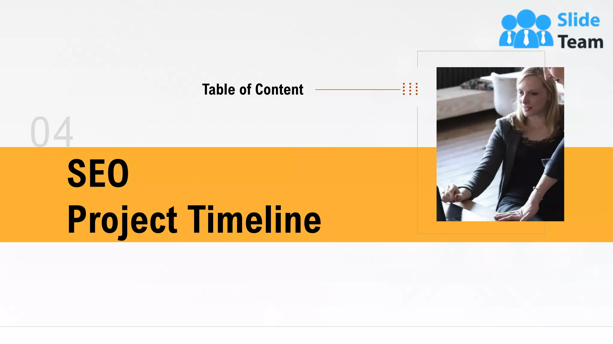 04
Table of Content
SEO
Project Timeline
10
 