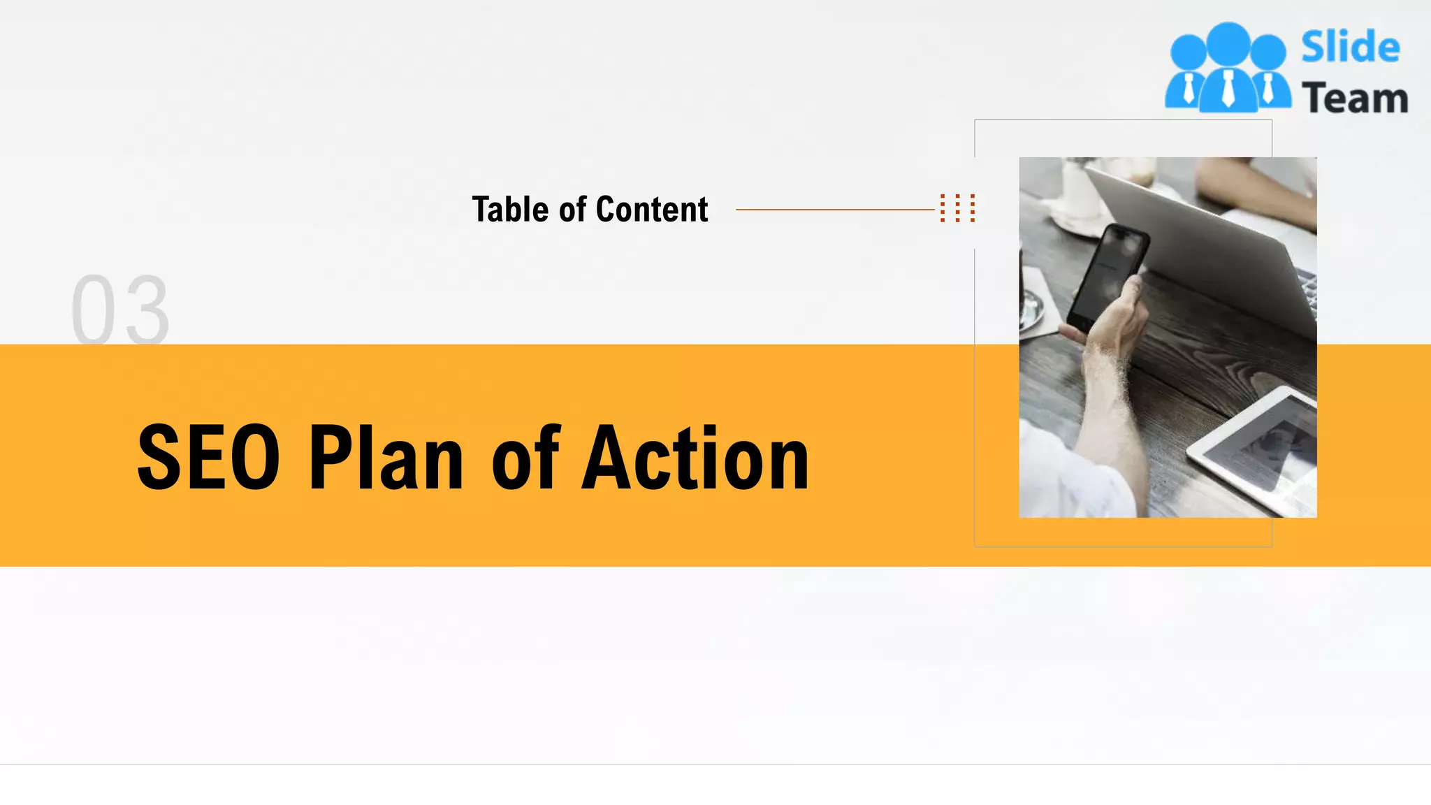 03
SEO Plan of Action
Table of Content
8
 