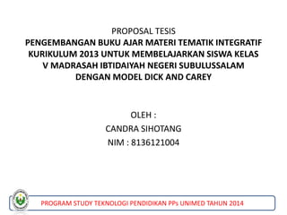 PROPOSAL TESIS 
PENGEMBANGAN BUKU AJAR MATERI TEMATIK INTEGRATIF 
KURIKULUM 2013 UNTUK MEMBELAJARKAN SISWA KELAS 
V MADRAS...